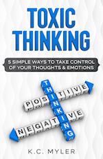 Toxic Thinking - 5 Simple Ways To Take Control of Your Thoughts & Emotions 