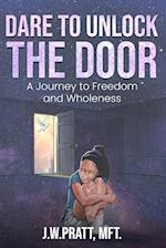 Dare to Unlock the Door: A Journey to Freedom and Wholeness 