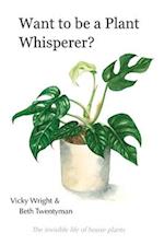 Want to be a Plant Whisperer: The invisible life of house plants 