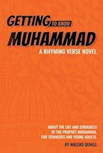 Getting to Know Muhammad: a Rhyming Verse Novel, About the Life and Struggles of the Prophet Muhammad, for Teenagers and Young Adults. 
