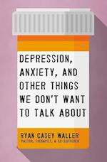 Depression, Anxiety, and Other Things We Don't Want to Talk about