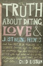 The Truth about Dating, Love & Just Being Friends: And How Not to Be Miserable as a Teenager Because Life Is Short, and Seriously, Things Don't Magica