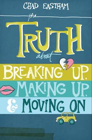 Truth About Breaking Up, Making Up, and Moving On