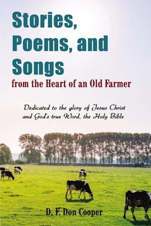 Stories, Poems, and Songs from the Heart of an Old Farmer