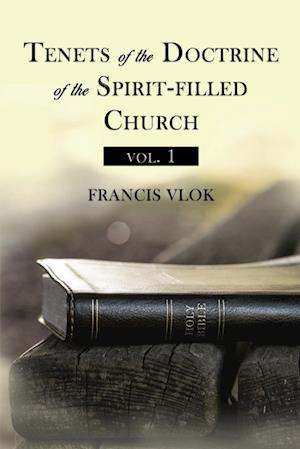 Tenets of the Doctrine of the Spirit-Filled Church Vol. 1