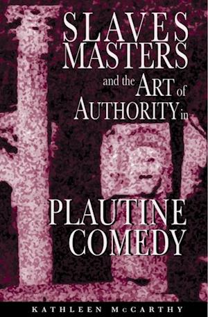 Slaves, Masters, and the Art of Authority in Plautine Comedy