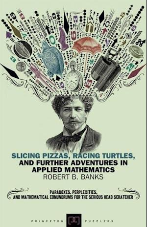 Slicing Pizzas, Racing Turtles, and Further Adventures in Applied Mathematics