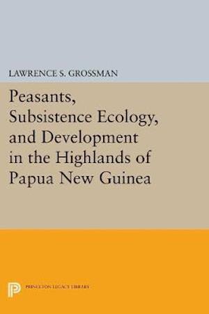 Peasants, Subsistence Ecology, and Development in the Highlands of Papua New Guinea