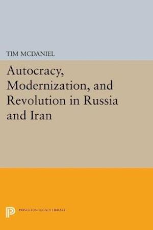 Autocracy, Modernization, and Revolution in Russia and Iran