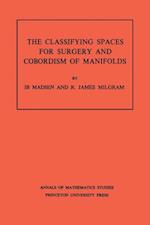 Classifying Spaces for Surgery and Corbordism of Manifolds. (AM-92), Volume 92