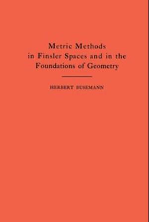 Metric Methods of Finsler Spaces and in the Foundations of Geometry. (AM-8)