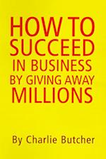 How to Succeed in Business by Giving Away Millions