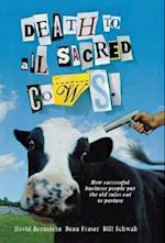 Death to All Sacred Cows: How Successful Businesses Put the Old Rules Out to Pasture 