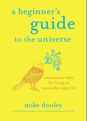 A Beginner's Guide to the Universe: Uncommon Ideas for Living an Unusually Happy Life