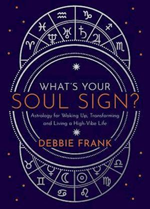 What's Your Soul Sign?: Astrology for Waking Up, Transforming and Living a High-Vibe Life