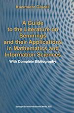 A Guide to the Literature on Semirings and their Applications in Mathematics and Information Sciences