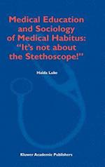 Medical Education and Sociology of Medical Habitus: “It’s not about the Stethoscope!”