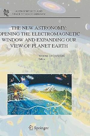 The New Astronomy: Opening the Electromagnetic Window and Expanding our View of Planet Earth