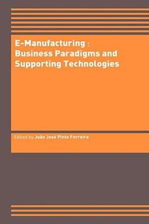 E-Manufacturing: Business Paradigms and Supporting Technologies