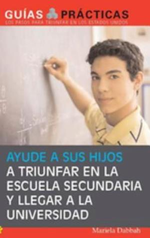 Ayude a sus hijos a triunfar en la escuela secundaria y llegar a la universidad   (Help Your Children Succeed in High School and Go to College)