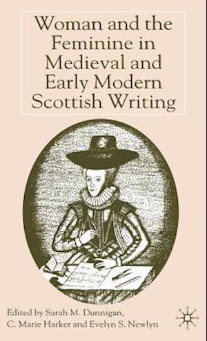 Woman and the Feminine in Medieval and Early Modern Scottish Writing