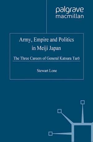 Army, Empire and Politics in Meiji Japan