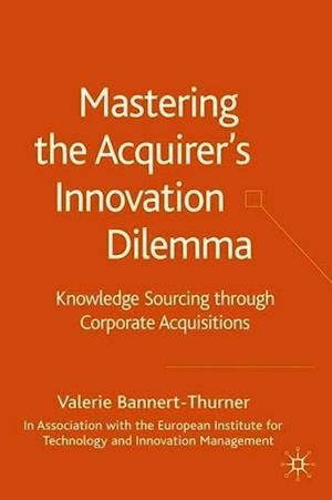 Mastering the Acquirer's Innovation Dilemma