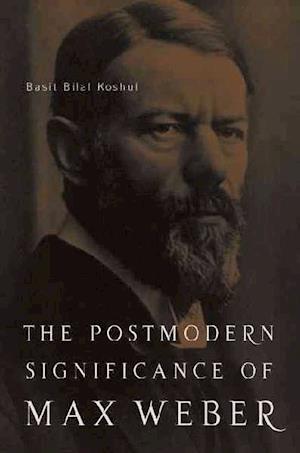 The Postmodern Significance of Max Weber’s Legacy: Disenchanting Disenchantment