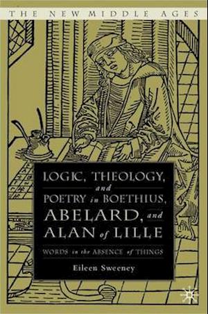 Logic, Theology and Poetry in Boethius, Anselm, Abelard, and Alan of Lille