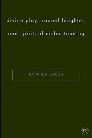 Divine Play, Sacred Laughter, and Spiritual Understanding