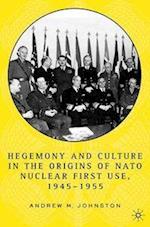 Hegemony and Culture in the Origins of NATO Nuclear First-Use, 1945–1955