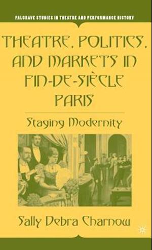 Theatre, Politics, and Markets in Fin-de-Siecle Paris