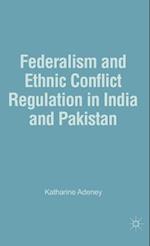 Federalism and Ethnic Conflict Regulation in India and Pakistan