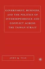 Government, Business, and the Politics of Interdependence and Conflict across the Taiwan Strait