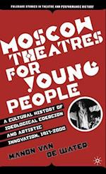 Moscow Theatres for Young People: A Cultural History of Ideological Coercion and Artistic Innovation, 1917–2000