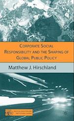 Corporate Social Responsibility and the Shaping of Global Public Policy