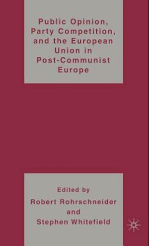 Public Opinion, Party Competition, and the European Union in Post-Communist Europe