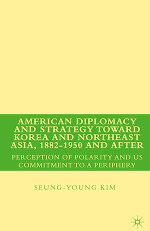 American Diplomacy and Strategy toward Korea and Northeast Asia, 1882 - 1950 and After