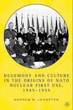 Hegemony and Culture in the Origins of NATO Nuclear First-Use, 1945-1955