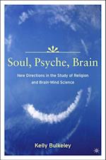 Soul, Psyche, Brain: New Directions in the Study of Religion and Brain-Mind Science