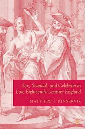 Sex, Scandal, and Celebrity in Late Eighteenth-Century England