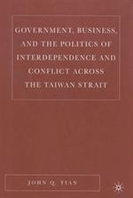 Government, Business, and the Politics of Interdependence and Conflict across the Taiwan Strait