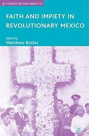 Faith and Impiety in Revolutionary Mexico