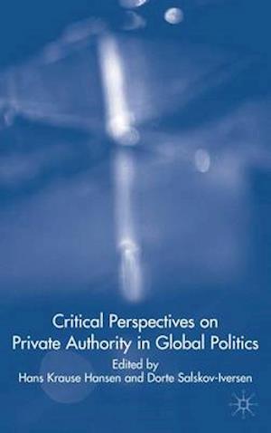 Critical Perspectives on Private Authority in Global Politics