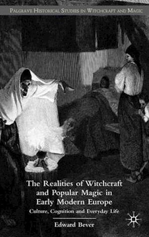 The Realities of Witchcraft and Popular Magic in Early Modern Europe