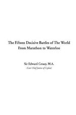 Fifteen Decisive Battles of The World From Marathon to Waterloo, The 