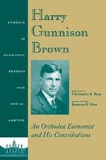 Harry Gunnison Brown: An Orthodox Economist and His Conributions Studies in Economic Reform and Social Justice
