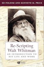 Re–Scripting Walt Whitman: An Introduction to His Life and Work