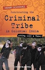 Constructing the Criminal Tribe in Colonial India – Acting Like a Thief