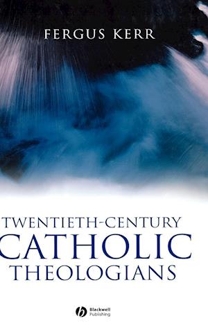 Twentieth–Century Catholic Theologians – From Neoscholasticism to Nuptial Mysticism